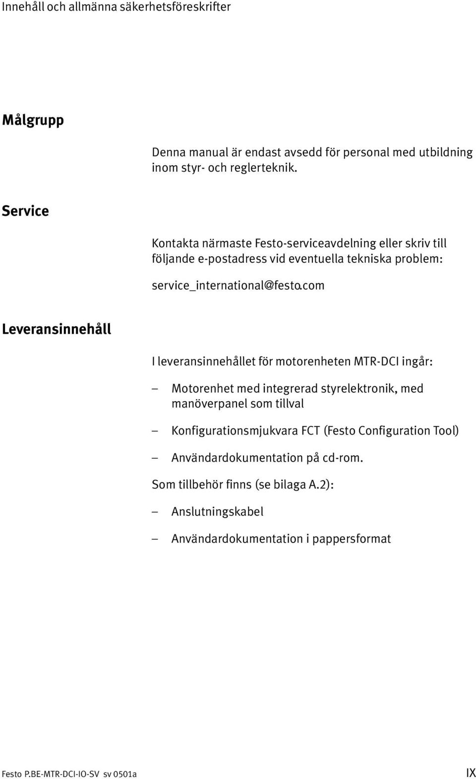 com Leveransinnehåll I leveransinnehållet för motorenheten MTR DCI ingår: Motorenhet med integrerad styrelektronik, med manöverpanel som tillval