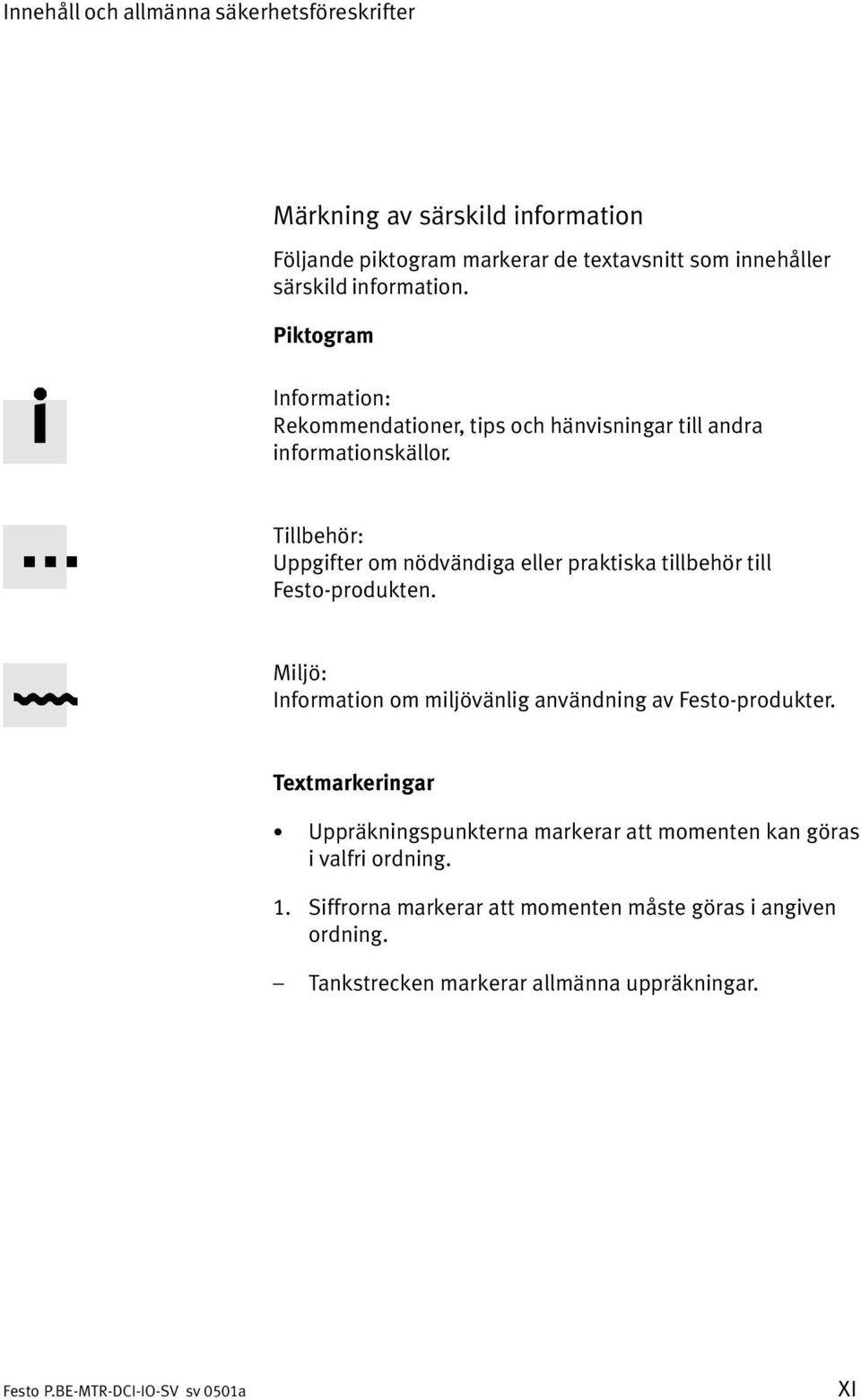 Tillbehör: Uppgifter om nödvändiga eller praktiska tillbehör till Festo produkten. Miljö: Information om miljövänlig användning av Festo produkter.