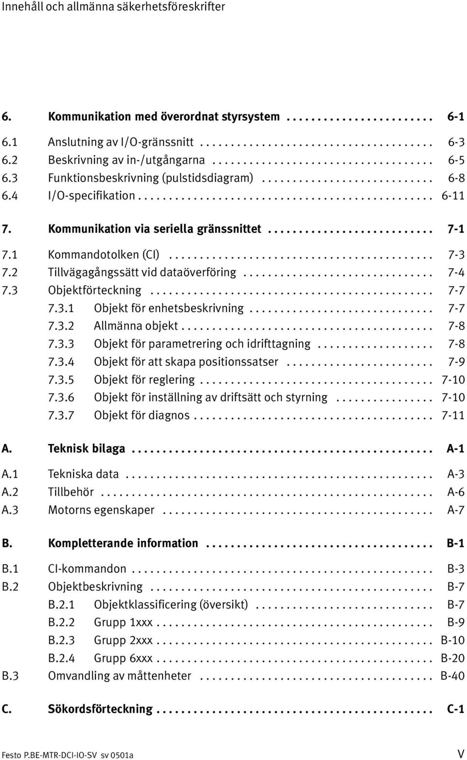 Kommunikation via seriella gränssnittet........................... 7 1 7.1 Kommandotolken (CI)........................................... 7 3 7.2 Tillvägagångssätt vid dataöverföring............................... 7 4 7.