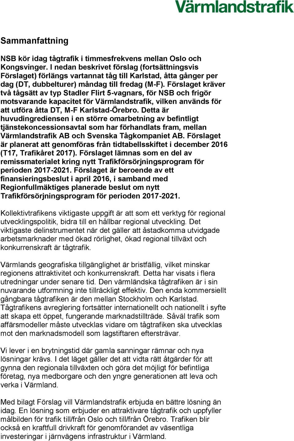 Förslaget kräver två tågsätt av typ Stadler Flirt 5-vagnars, för NSB och frigör motsvarande kapacitet för Värmlandstrafik, vilken används för att utföra åtta DT, M-F Karlstad-Örebro.