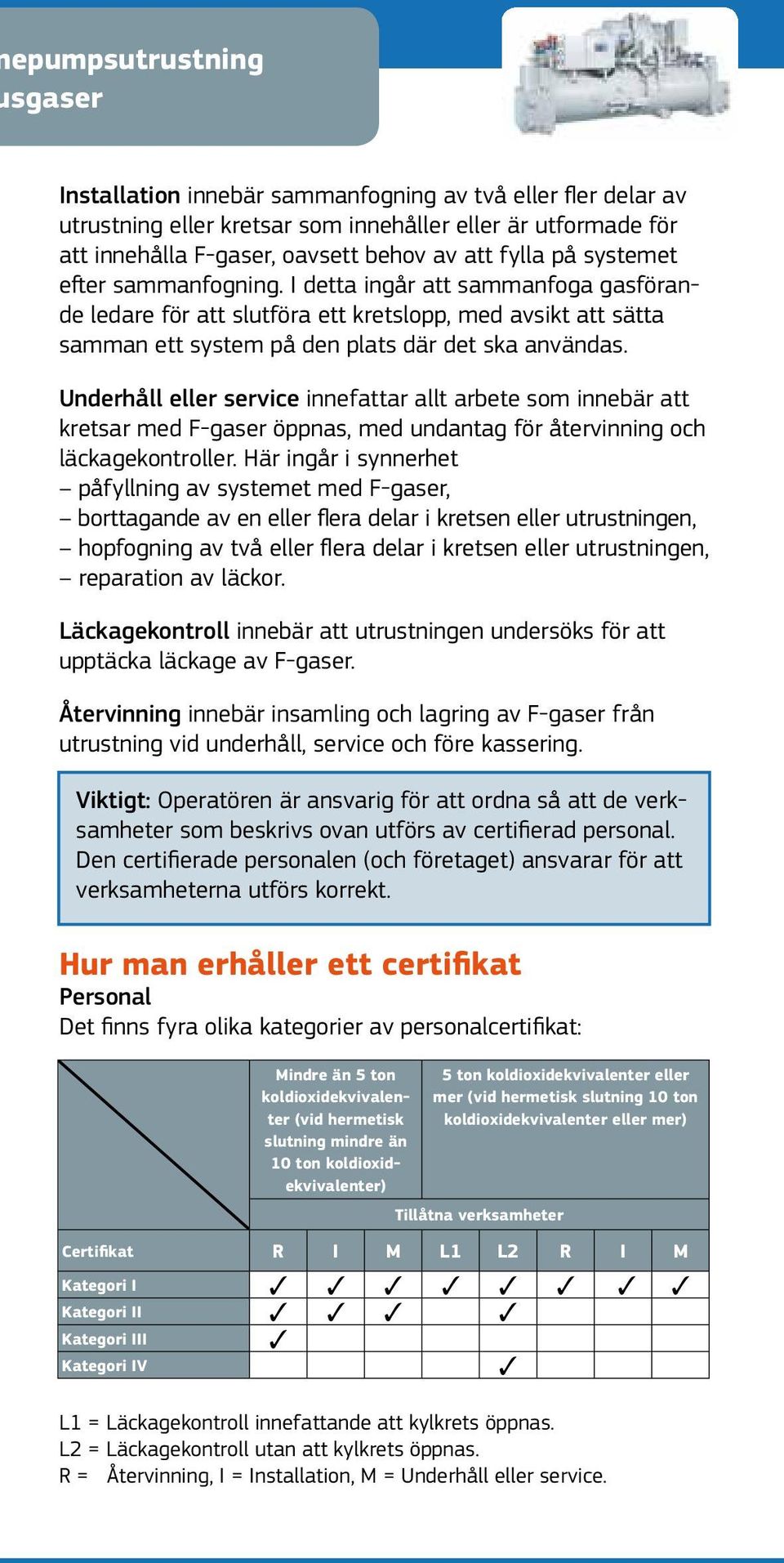 Underhåll eller service innefattar allt arbete som innebär att kretsar med F-gaser öppnas, med undantag för återvinning och läckagekontroller.