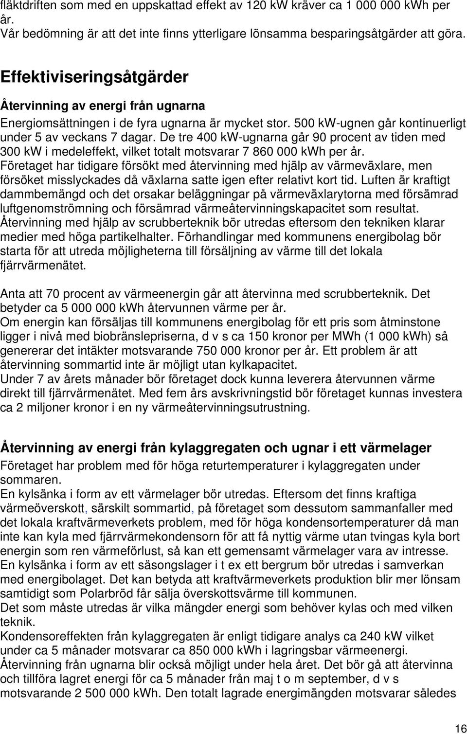 De tre 400 kw-ugnarna går 90 procent av tiden med 300 kw i medeleffekt, vilket totalt motsvarar 7 860 000 kwh per år.