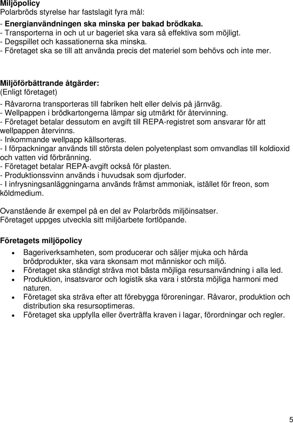 Miljöförbättrande åtgärder: (Enligt företaget) - Råvarorna transporteras till fabriken helt eller delvis på järnväg. - Wellpappen i brödkartongerna lämpar sig utmärkt för återvinning.