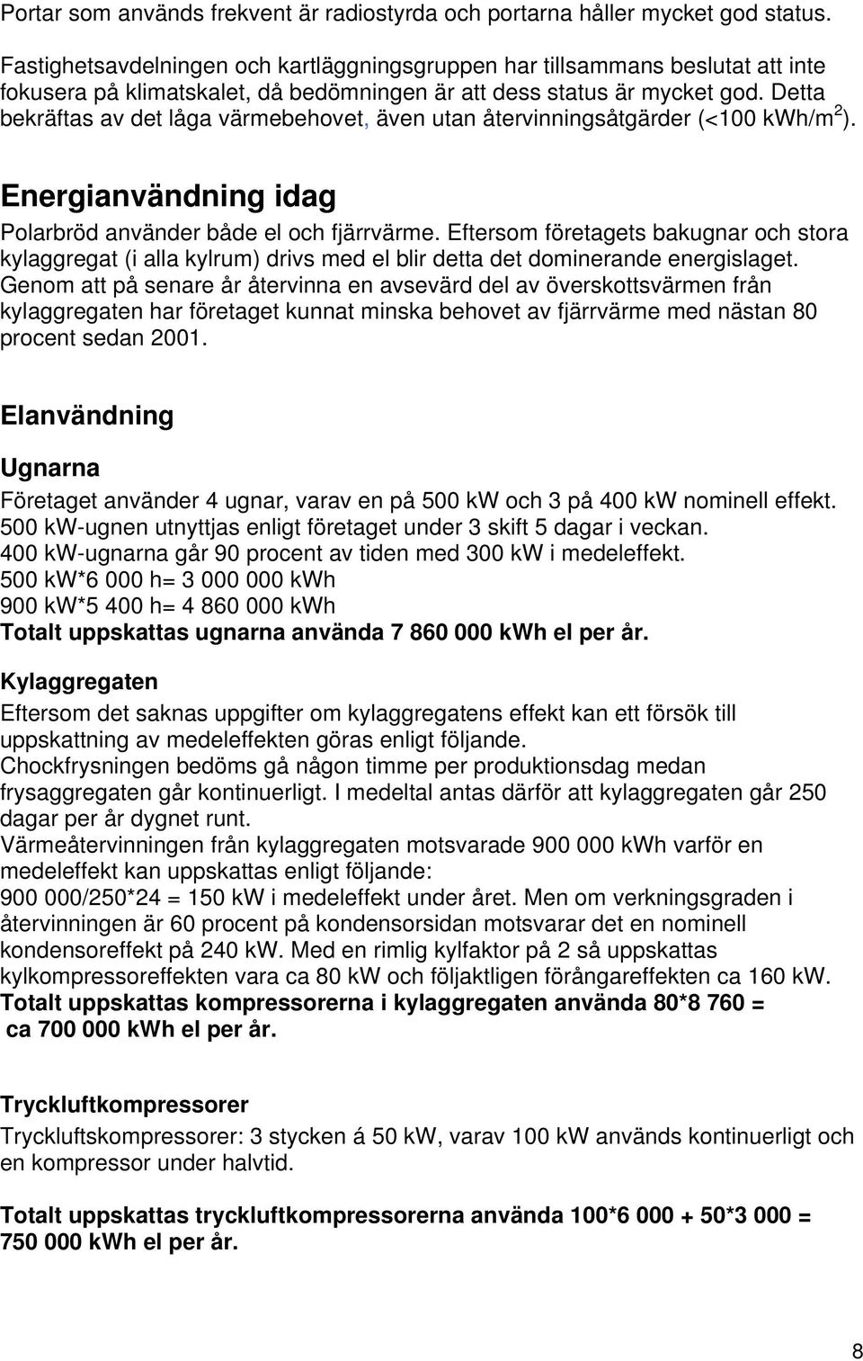 Detta bekräftas av det låga värmebehovet, även utan återvinningsåtgärder (<100 kwh/m 2 ). Energianvändning idag Polarbröd använder både el och fjärrvärme.