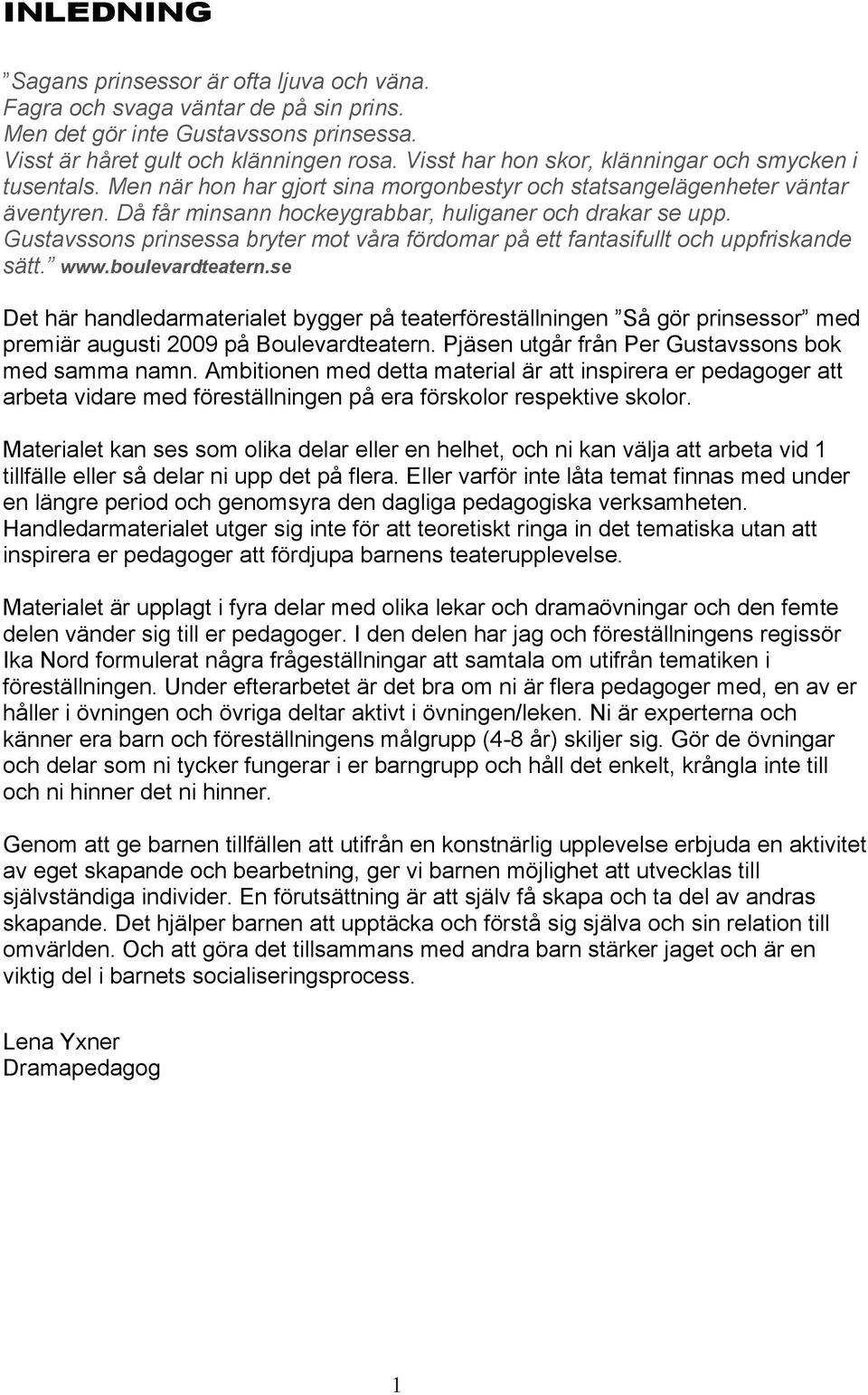 Gustavssons prinsessa bryter mot våra fördomar på ett fantasifullt och uppfriskande sätt. www.boulevardteatern.