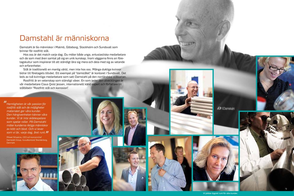 Inom väggarna finns en företagskultur som inspirerar till att ständigt lära sig mera och dela med sig av vetande och erfarenheter. Stål är traditionellt en manlig värld, men inte hos oss.