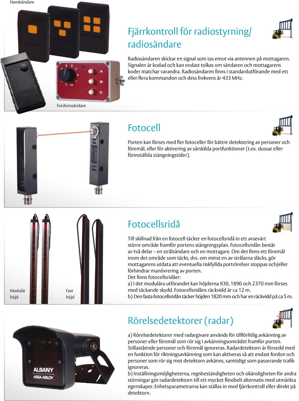 Fordonssändare Fotocell Porten kan förses med fler fotoceller för bättre detektering av personer och föremål, eller för aktivering av särskilda portfunktioner (t.ex.