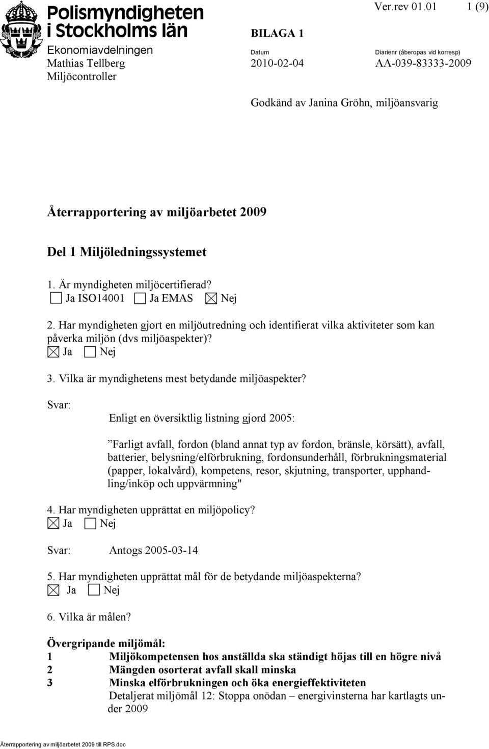 miljöarbetet 2009 Del 1 Miljöledningssystemet 1. Är myndigheten miljöcertifierad? Ja ISO14001 Ja EMAS Nej 2.