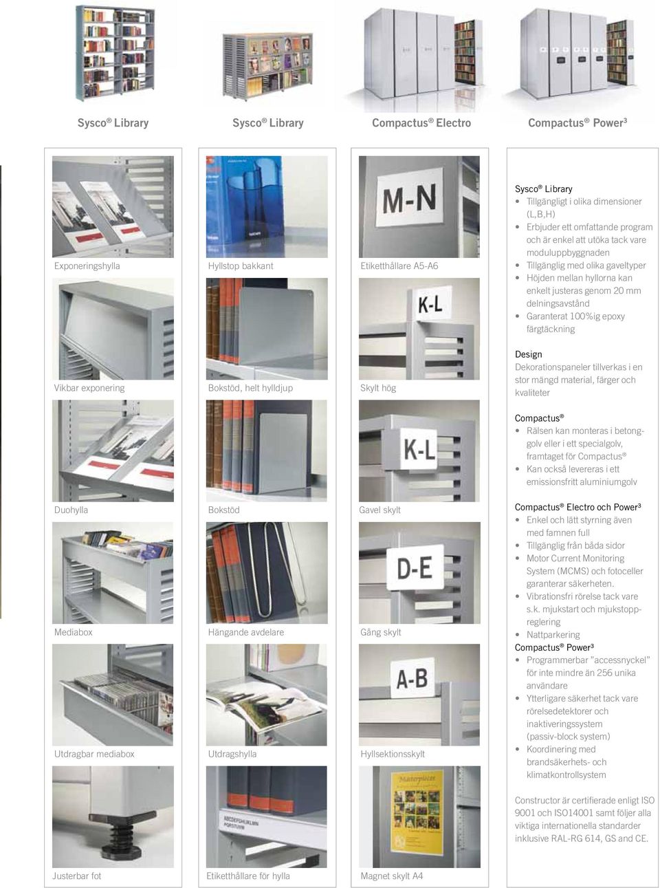 Vikbar exponering Bokstöd, helt hylldjup Skylt hög Design Dekorationspaneler tillverkas i en stor mängd material, färger och kvaliteter Compactus Rälsen kan monteras i betonggolv eller i ett
