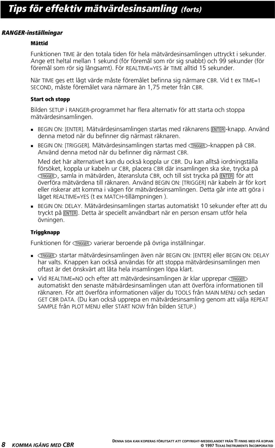 När TIME ges ett lågt värde måste föremålet befinna sig närmare CBR. Vid t ex TIME=1 SECOND, måste föremålet vara närmare än 1,75 meter från CBR.