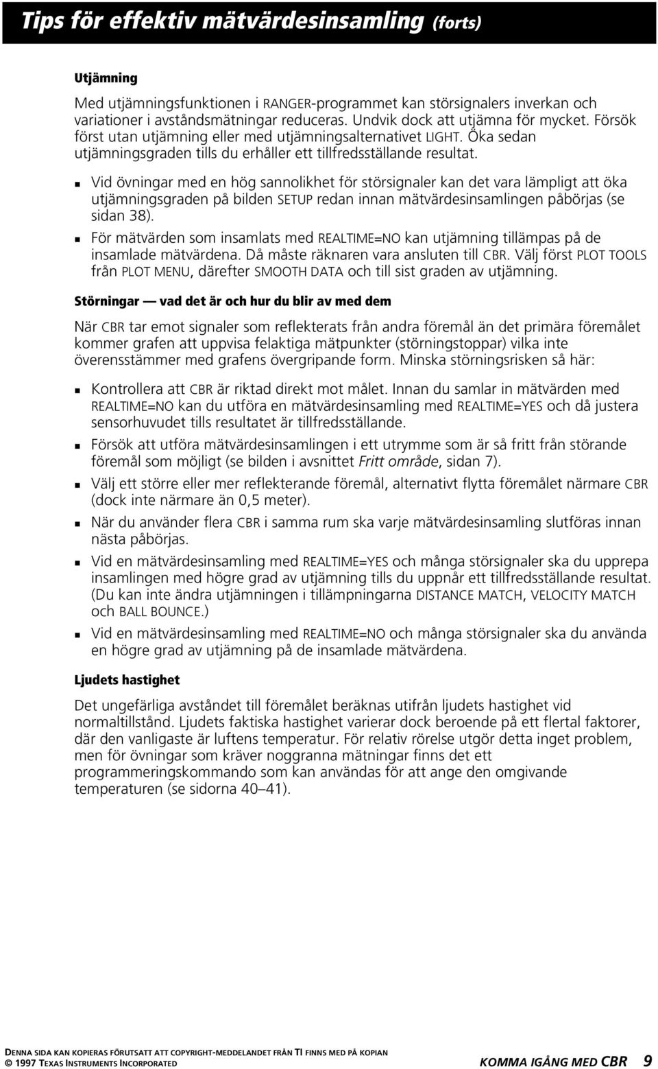 0 Vid övningar med en hög sannolikhet för störsignaler kan det vara lämpligt att öka utjämningsgraden på bilden SETUP redan innan mätvärdesinsamlingen påbörjas (se sidan 38).