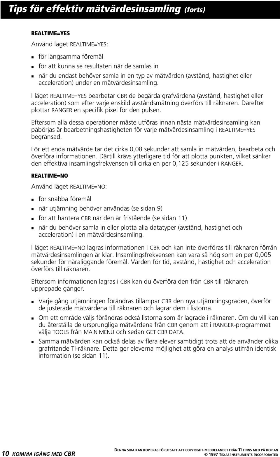 I läget REALTIME=YES bearbetar CBR de begärda grafvärdena (avstånd, hastighet eller acceleration) som efter varje enskild avståndsmätning överförs till räknaren.