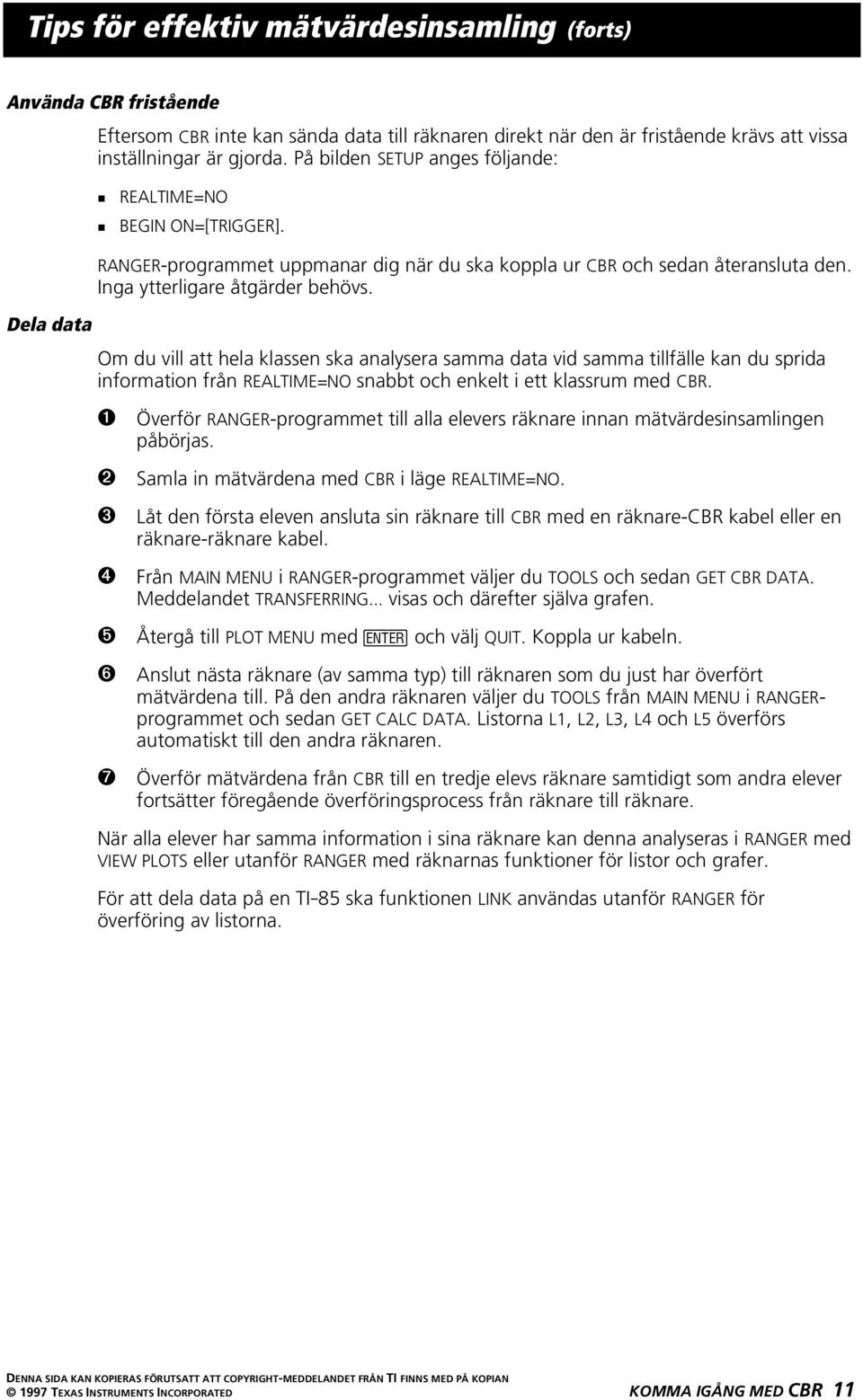 Om du vill att hela klassen ska analysera samma data vid samma tillfälle kan du sprida information från REALTIME=NO snabbt och enkelt i ett klassrum med CBR.