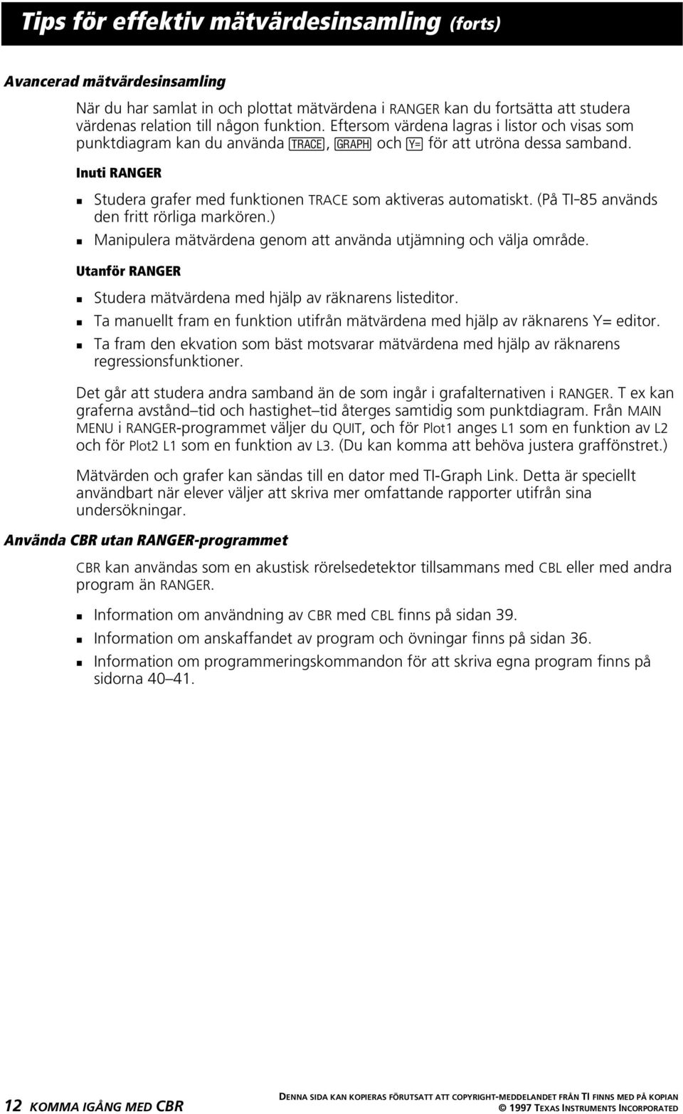(På TI-85 används den fritt rörliga markören.) 0 Manipulera mätvärdena genom att använda utjämning och välja område. Utanför RANGER 0 Studera mätvärdena med hjälp av räknarens listeditor.