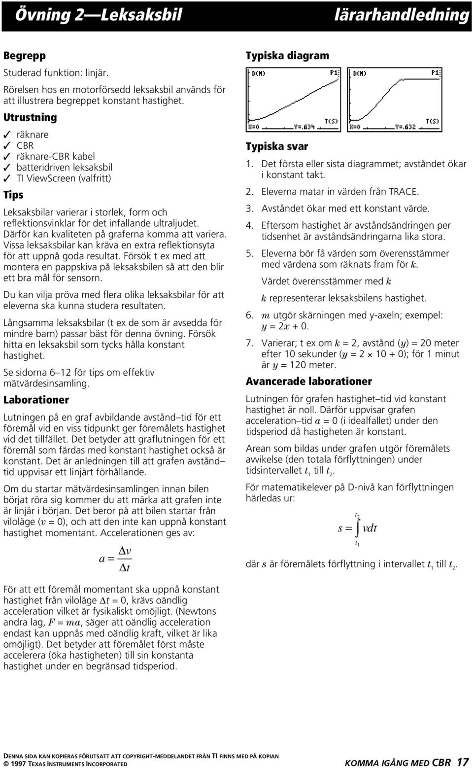 Därför kan kvaliteten på graferna komma att variera. Vissa leksaksbilar kan kräva en extra reflektionsyta för att uppnå goda resultat.
