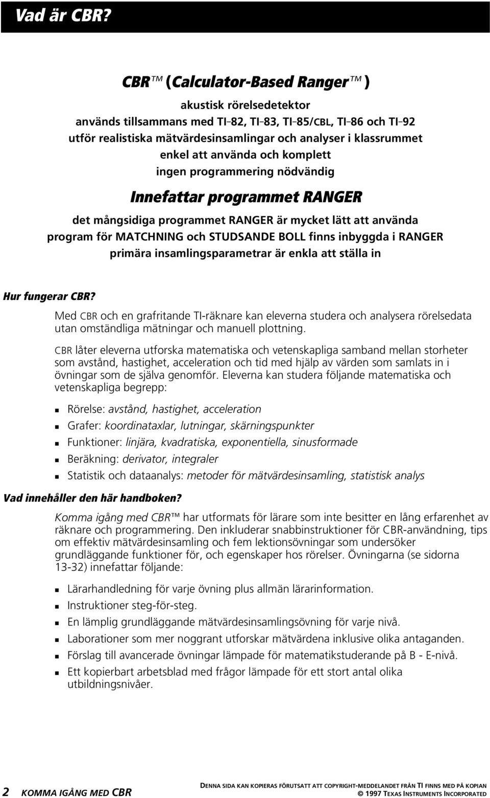 använda och komplett ingen programmering nödvändig Innefattar programmet RANGER det mångsidiga programmet RANGER är mycket lätt att använda program för MATCHNING och STUDSANDE BOLL finns inbyggda i