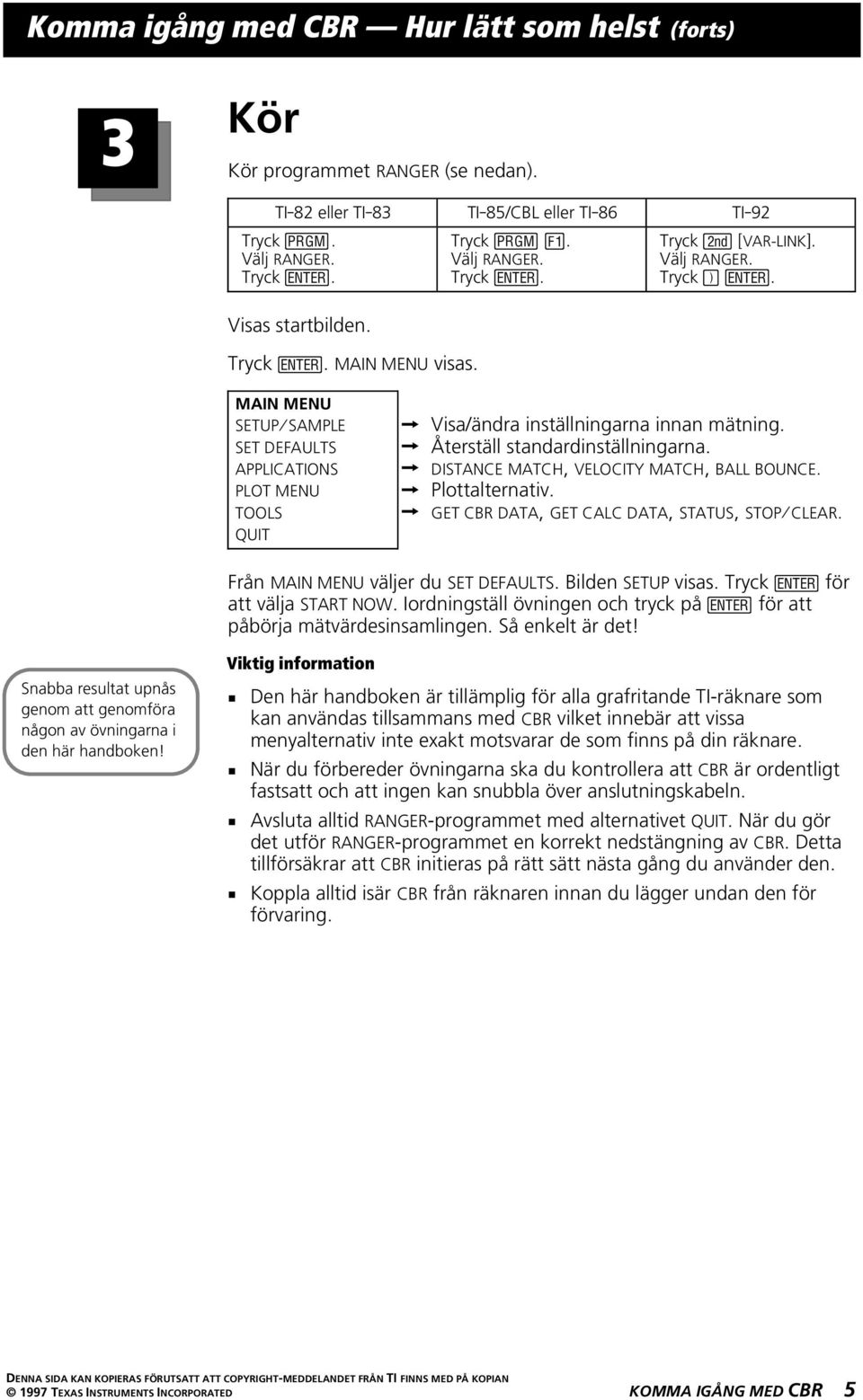 & Återställ standardinställningarna. & DISTANCE MATCH, VELOCITY MATCH, BALL BOUNCE. & Plottalternativ. & GET CBR DATA, GET CALC DATA, STATUS, STOPàCLEAR. Från MAIN MENU väljer du SET DEFAULTS.