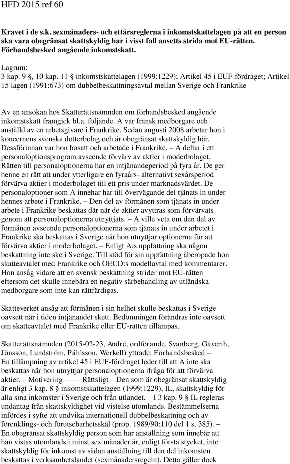 11 inkomstskattelagen (1999:1229); Artikel 45 i EUF-fördraget; Artikel 15 lagen (1991:673) om dubbelbeskattningsavtal mellan Sverige och Frankrike Av en ansökan hos Skatterättsnämnden om