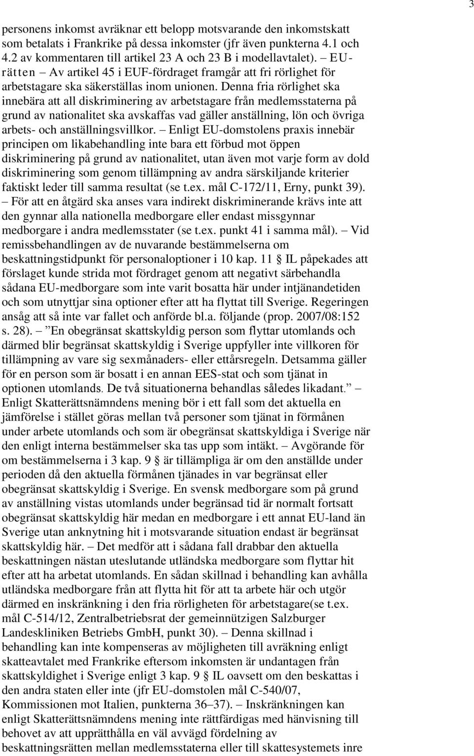 Denna fria rörlighet ska innebära att all diskriminering av arbetstagare från medlemsstaterna på grund av nationalitet ska avskaffas vad gäller anställning, lön och övriga arbets- och