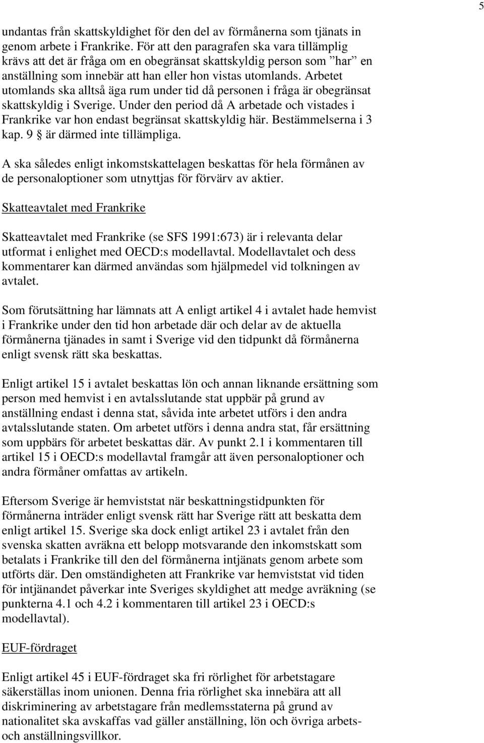 Arbetet utomlands ska alltså äga rum under tid då personen i fråga är obegränsat skattskyldig i Sverige.