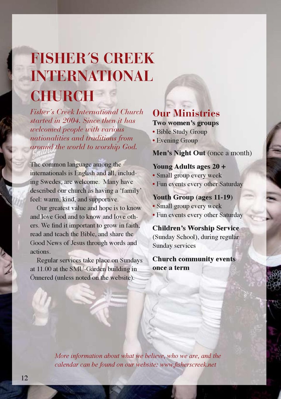 The common language among the internationals is English and all, including Swedes, are welcome. Many have described our church as having a ʻfamilyʼ feel: warm, kind, and supportive.