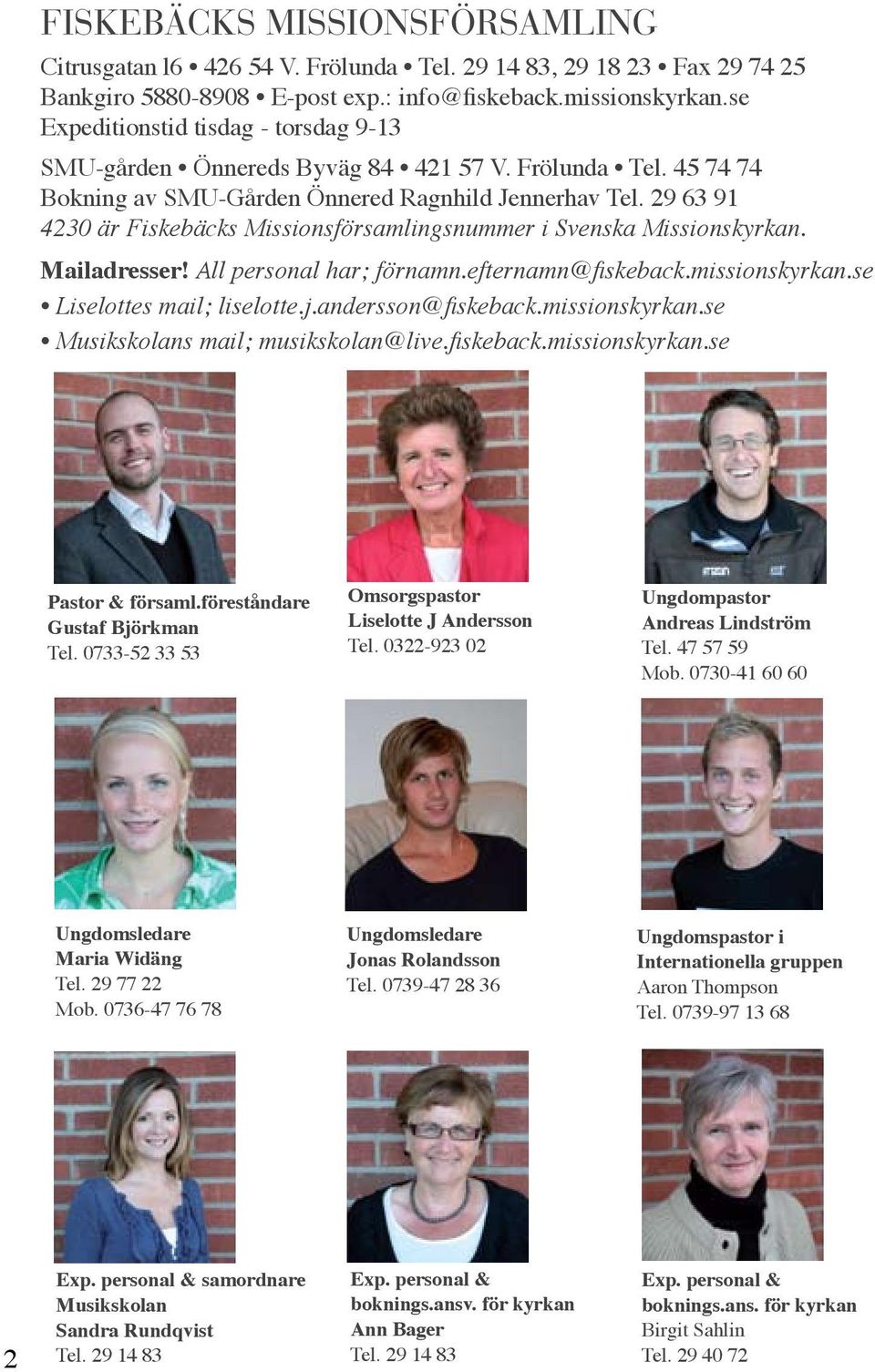 29 63 91 4230 är Fiskebäcks Missionsförsamlingsnummer i Svenska Missionskyrkan. Mailadresser! All personal har; förnamn.efternamn@fiskeback.missionskyrkan.se Liselottes mail; liselotte.j.