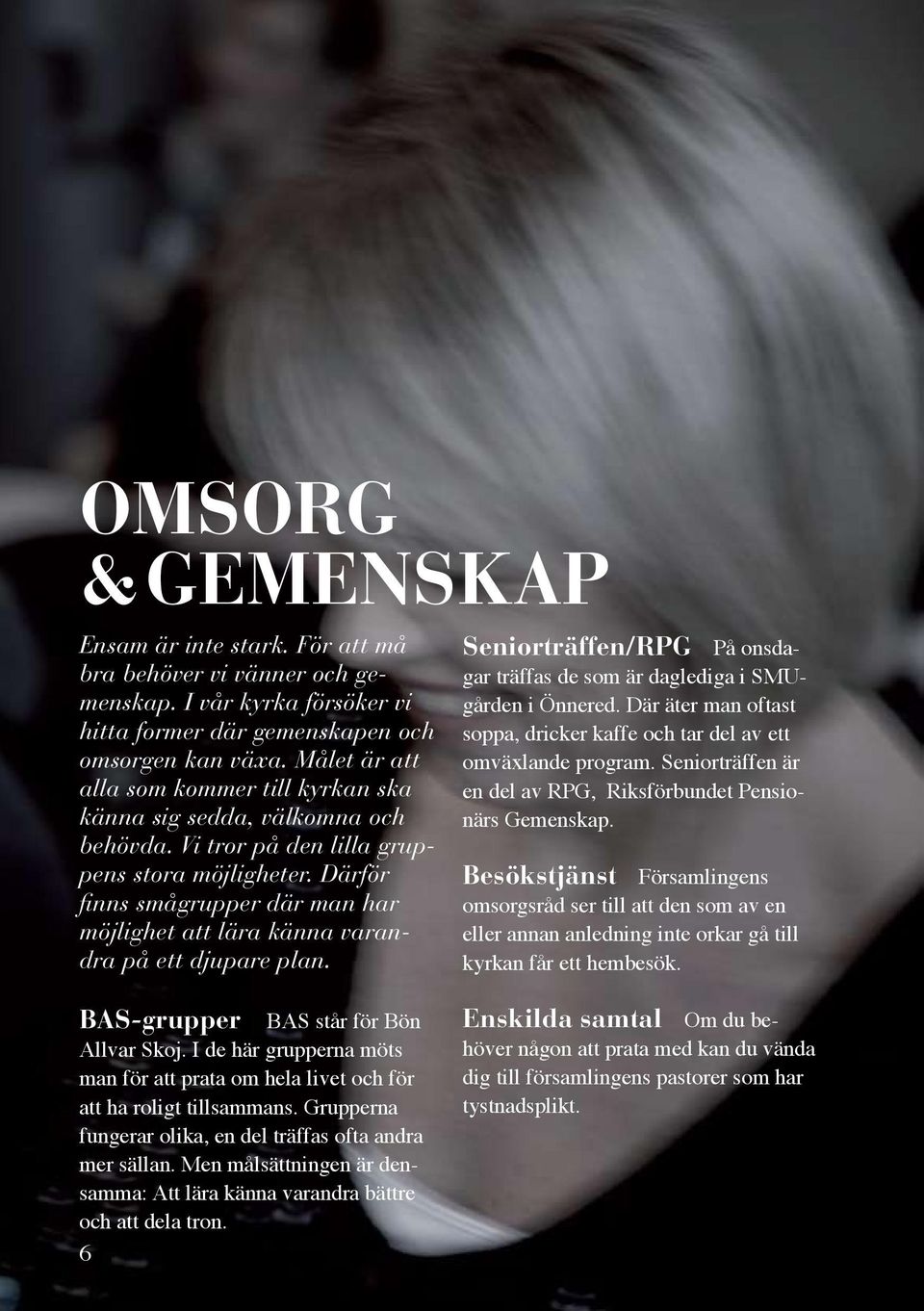 Därför finns smågrupper där man har möjlighet att lära känna varandra på ett djupare plan. Seniorträffen/RPG På onsdagar träffas de som är daglediga i SMUgården i Önnered.