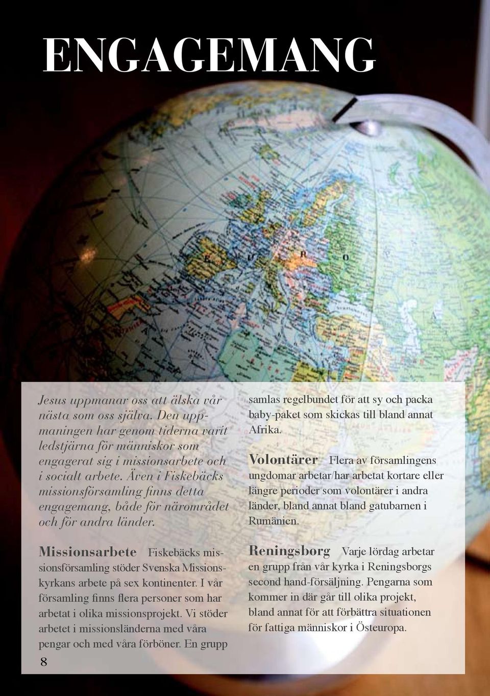 Missionsarbete Fiskebäcks missionsförsamling stöder Svenska Missionskyrkans arbete på sex kontinenter. I vår församling finns flera personer som har arbetat i olika missionsprojekt.