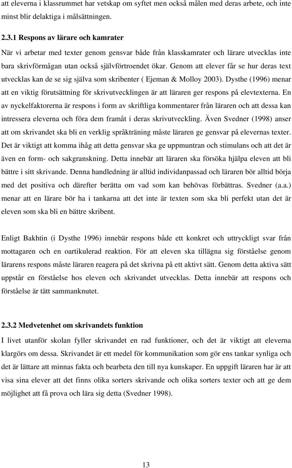 Genom att elever får se hur deras text utvecklas kan de se sig själva som skribenter ( Ejeman & Molloy 2003).