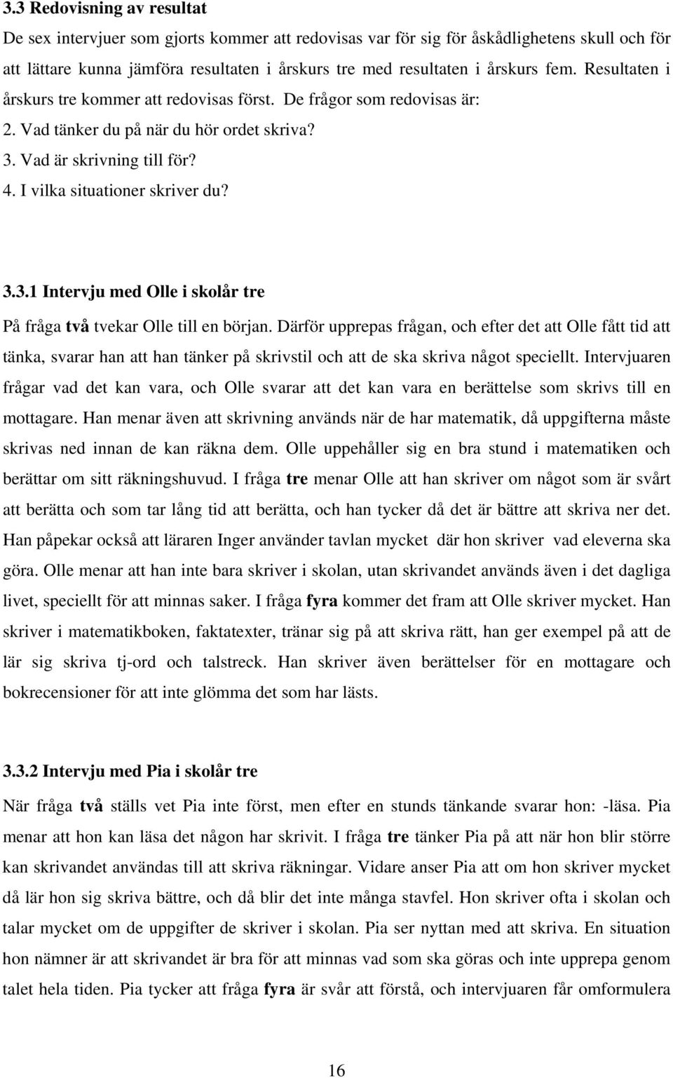 Vad är skrivning till för? 4. I vilka situationer skriver du? 3.3.1 Intervju med Olle i skolår tre På fråga två tvekar Olle till en början.