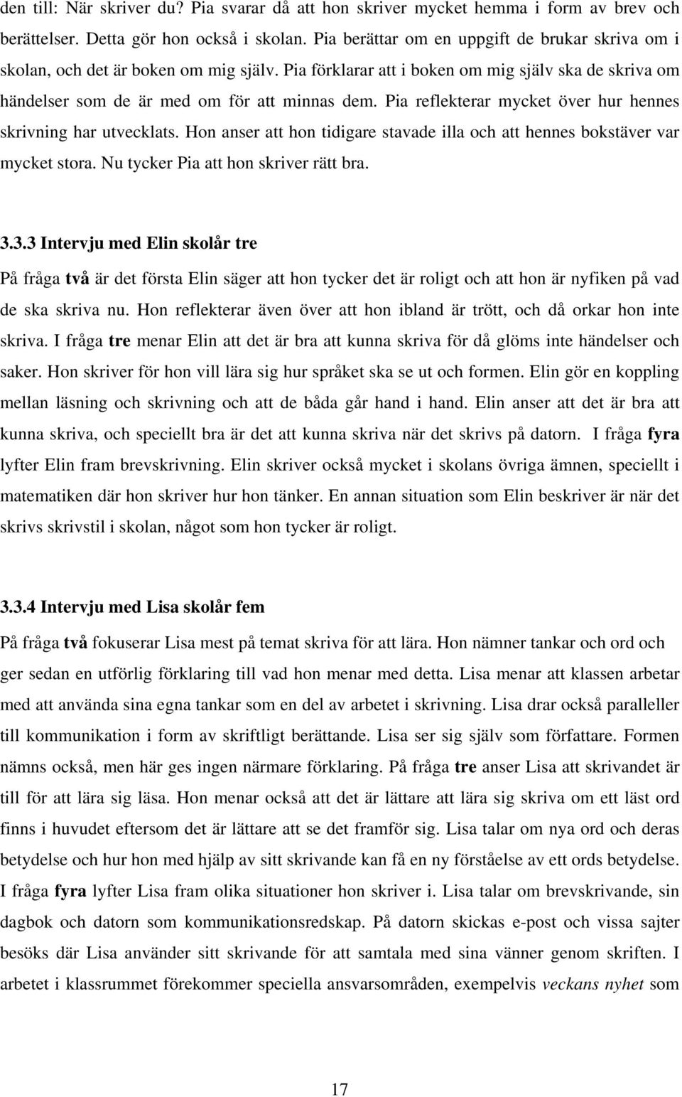 Pia reflekterar mycket över hur hennes skrivning har utvecklats. Hon anser att hon tidigare stavade illa och att hennes bokstäver var mycket stora. Nu tycker Pia att hon skriver rätt bra. 3.