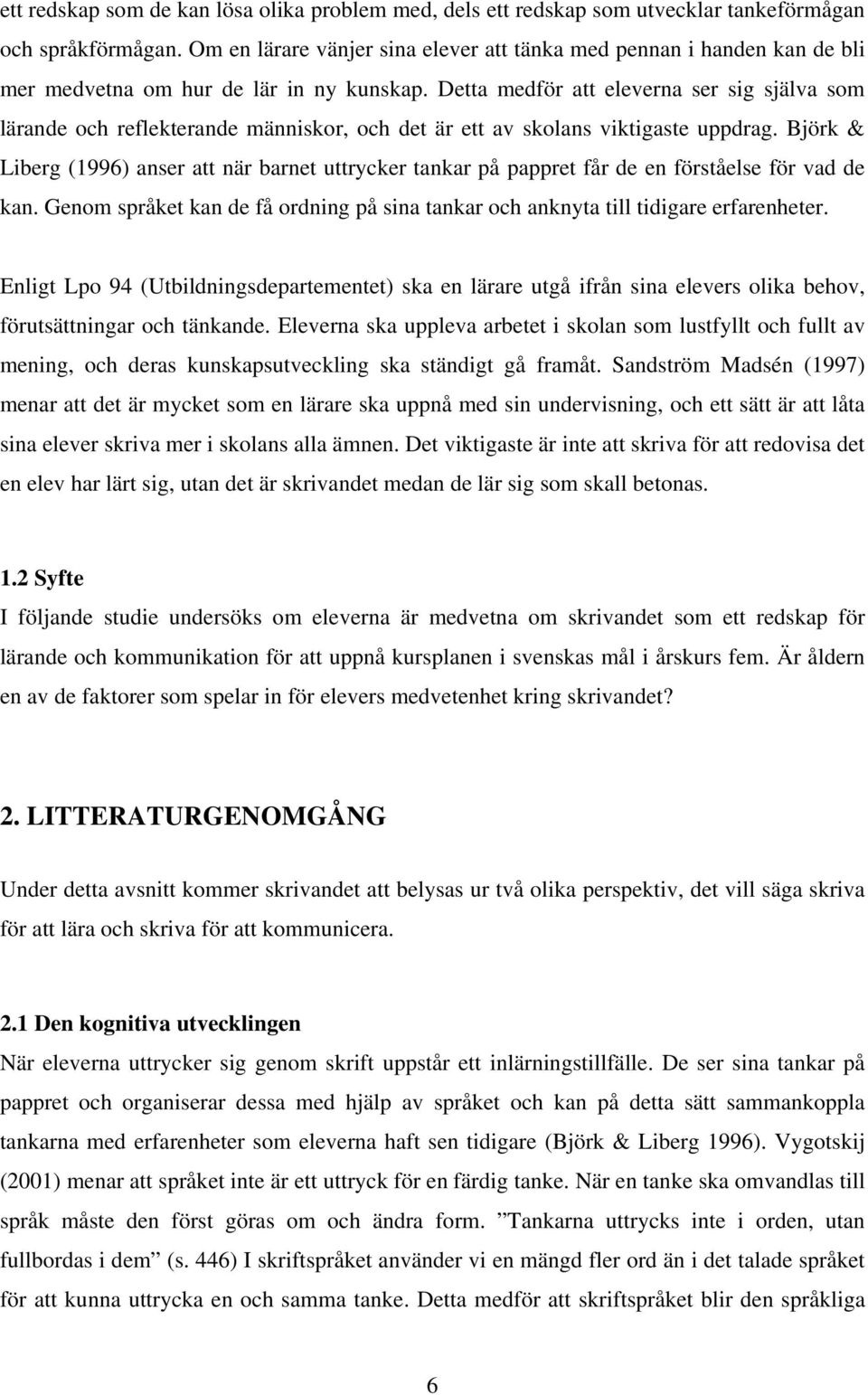 Detta medför att eleverna ser sig själva som lärande och reflekterande människor, och det är ett av skolans viktigaste uppdrag.