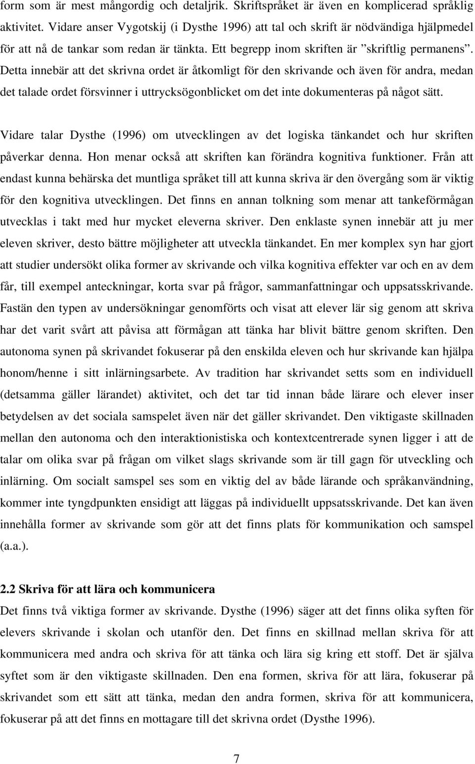 Detta innebär att det skrivna ordet är åtkomligt för den skrivande och även för andra, medan det talade ordet försvinner i uttrycksögonblicket om det inte dokumenteras på något sätt.