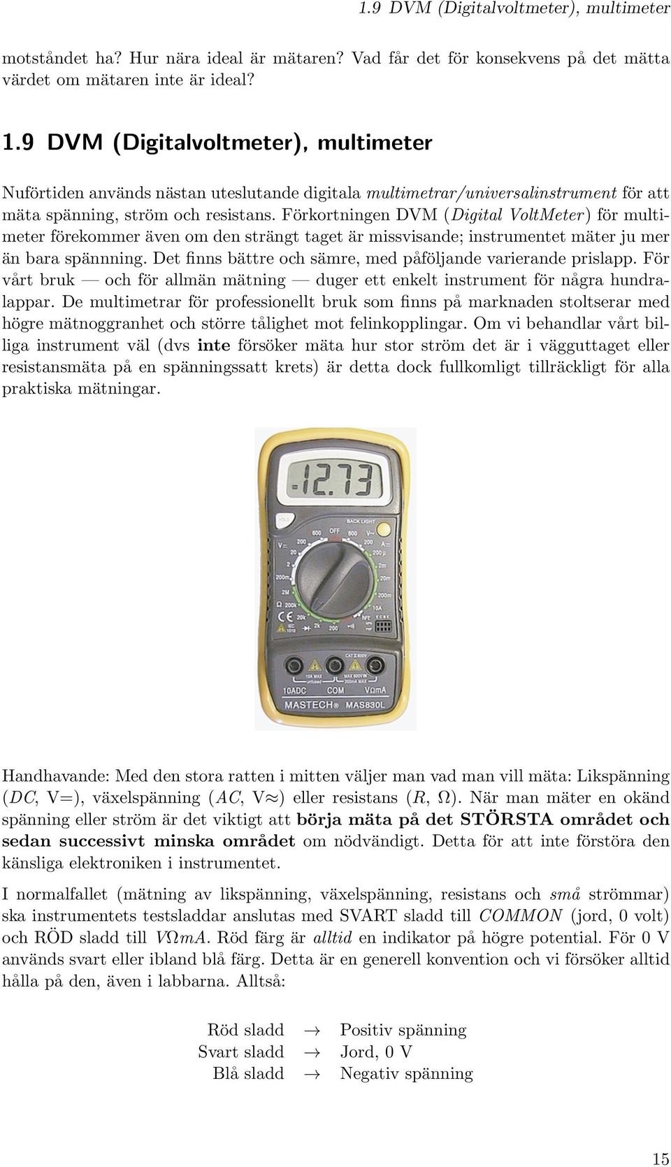 Förkortningen DVM (Digital VoltMeter) för multimeter förekommer även om den strängt taget är missvisande; instrumentet mäter ju mer än bara spännning.