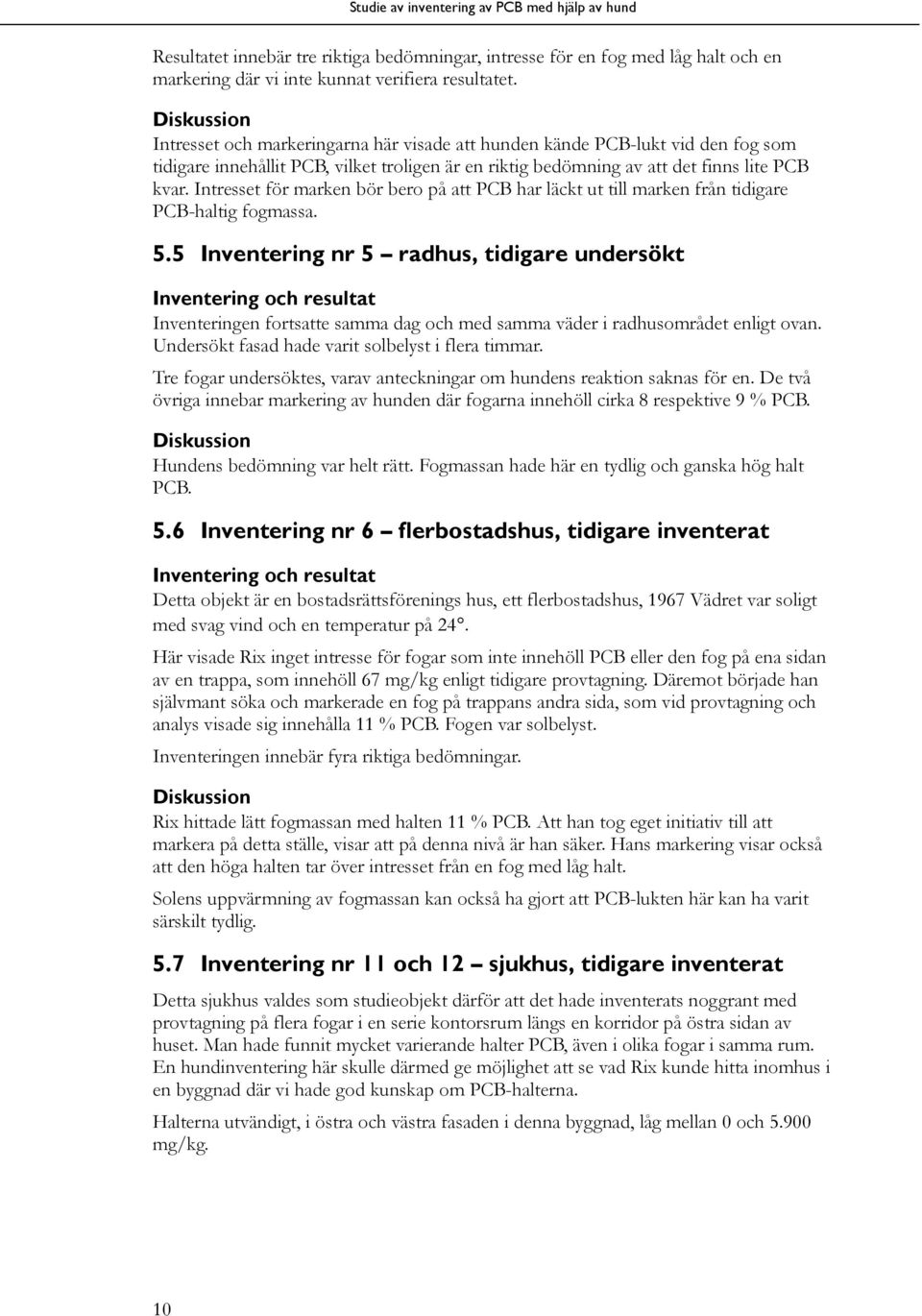 Intresset för marken bör bero på att PCB har läckt ut till marken från tidigare PCB-haltig fogmassa. 5.