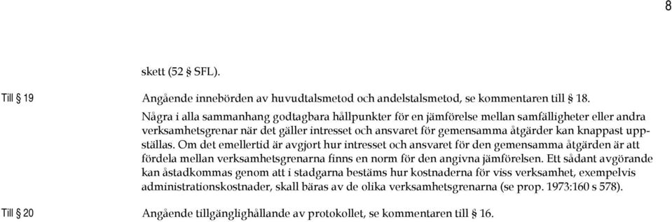 uppställas. Om det emellertid är avgjort hur intresset och ansvaret för den gemensamma åtgärden är att fördela mellan verksamhetsgrenarna finns en norm för den angivna jämförelsen.