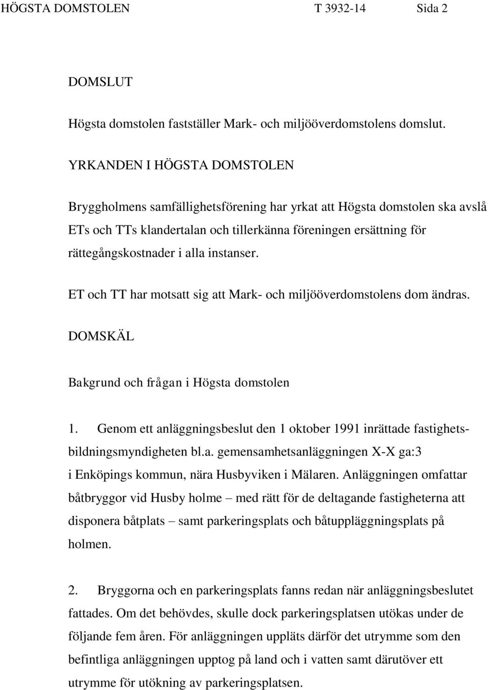 instanser. ET och TT har motsatt sig att Mark- och miljööverdomstolens dom ändras. DOMSKÄL Bakgrund och frågan i Högsta domstolen 1.