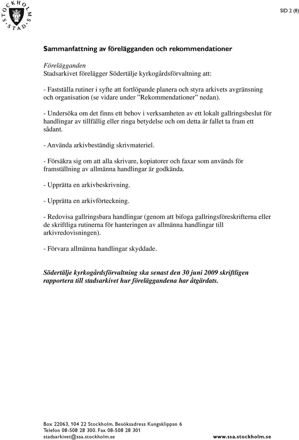 - Undersöka om det finns ett behov i verksamheten av ett lokalt gallringsbeslut för handlingar av tillfällig eller ringa betydelse och om detta är fallet ta fram ett sådant.