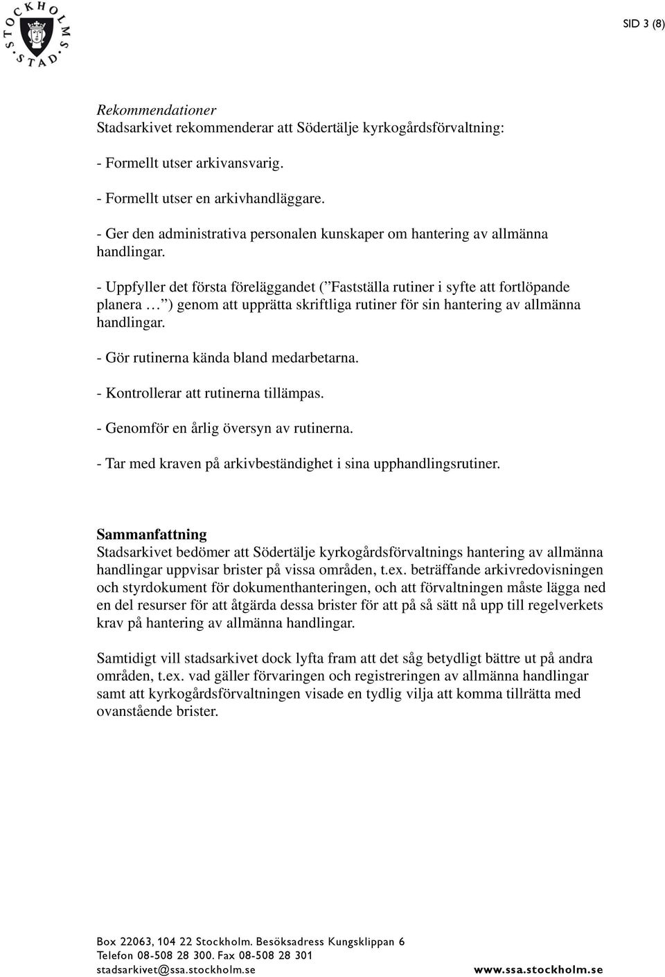 - Uppfyller det första föreläggandet ( Fastställa rutiner i syfte att fortlöpande planera ) genom att upprätta skriftliga rutiner för sin hantering av allmänna handlingar.