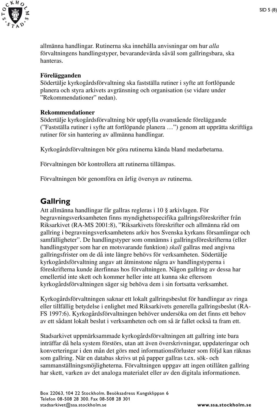 Rekommendationer Södertälje kyrkogårdsförvaltning bör uppfylla ovanstående föreläggande ( Fastställa rutiner i syfte att fortlöpande planera ) genom att upprätta skriftliga rutiner för sin hantering
