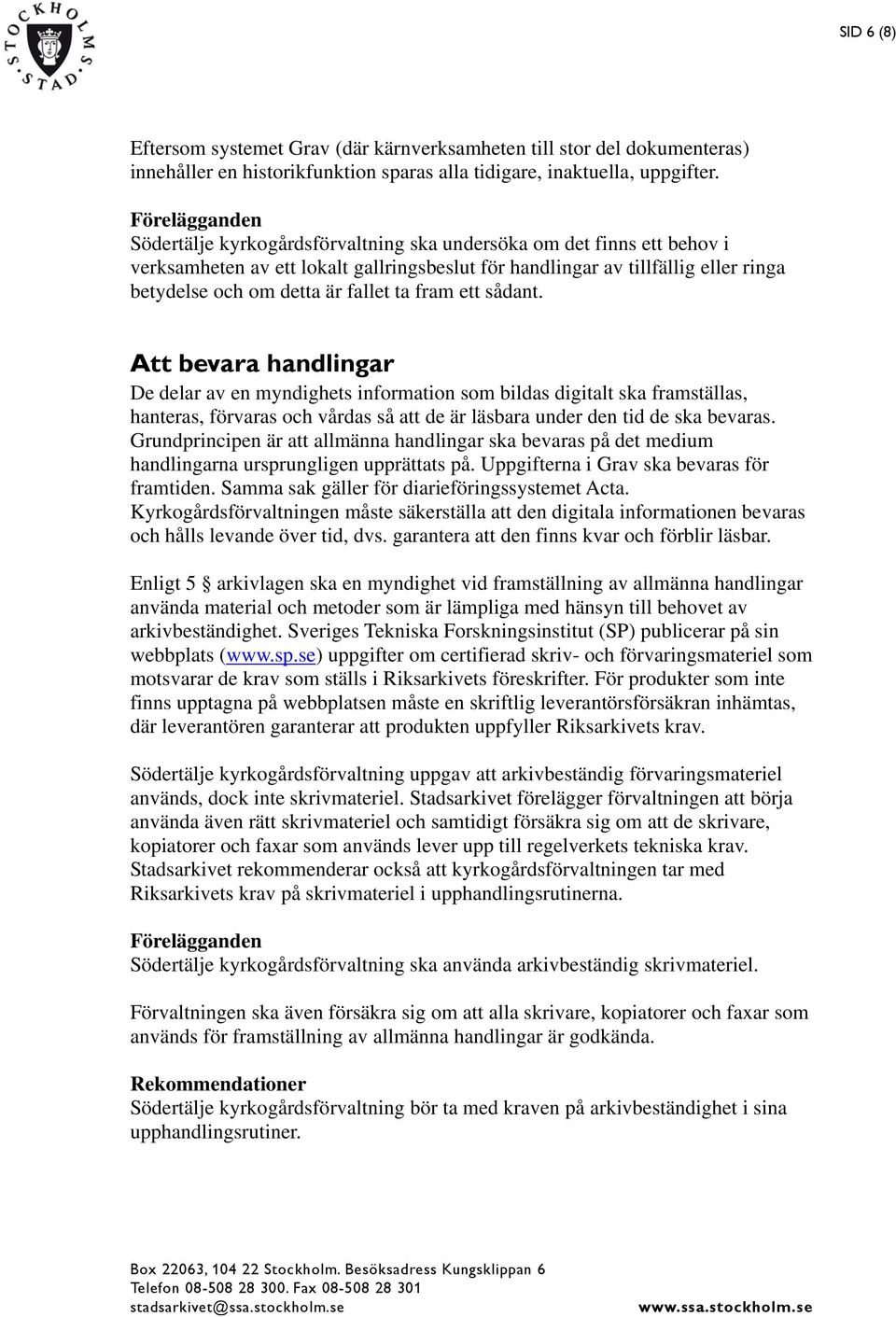 ett sådant. Att bevara handlingar De delar av en myndighets information som bildas digitalt ska framställas, hanteras, förvaras och vårdas så att de är läsbara under den tid de ska bevaras.