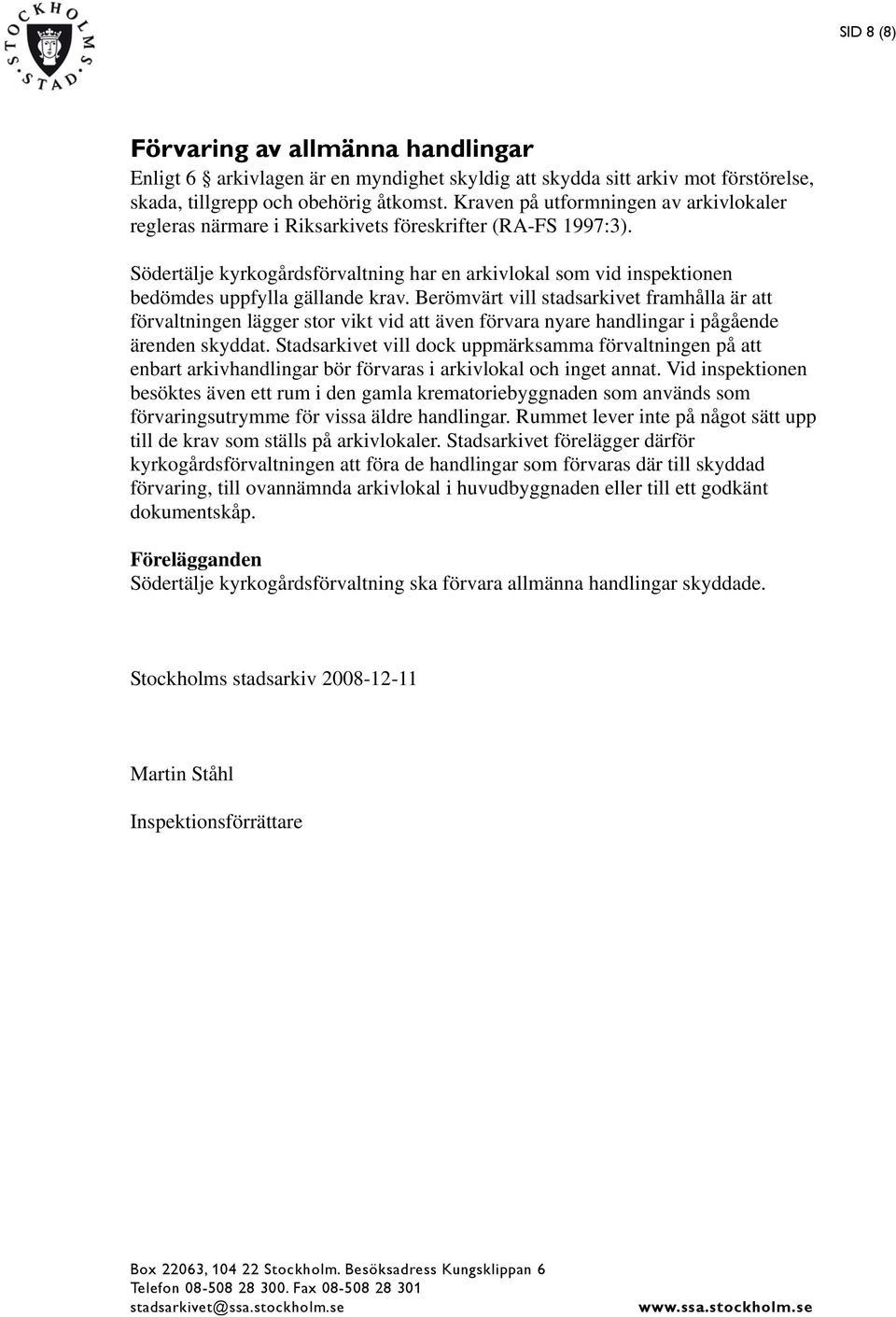 Södertälje kyrkogårdsförvaltning har en arkivlokal som vid inspektionen bedömdes uppfylla gällande krav.