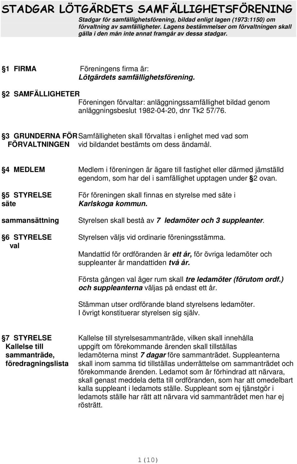 4 MEDLEM Medlem i föreningen är ägare till fastighet eller därmed jämställd egendom, som har del i samfällighet upptagen under 2 ovan.