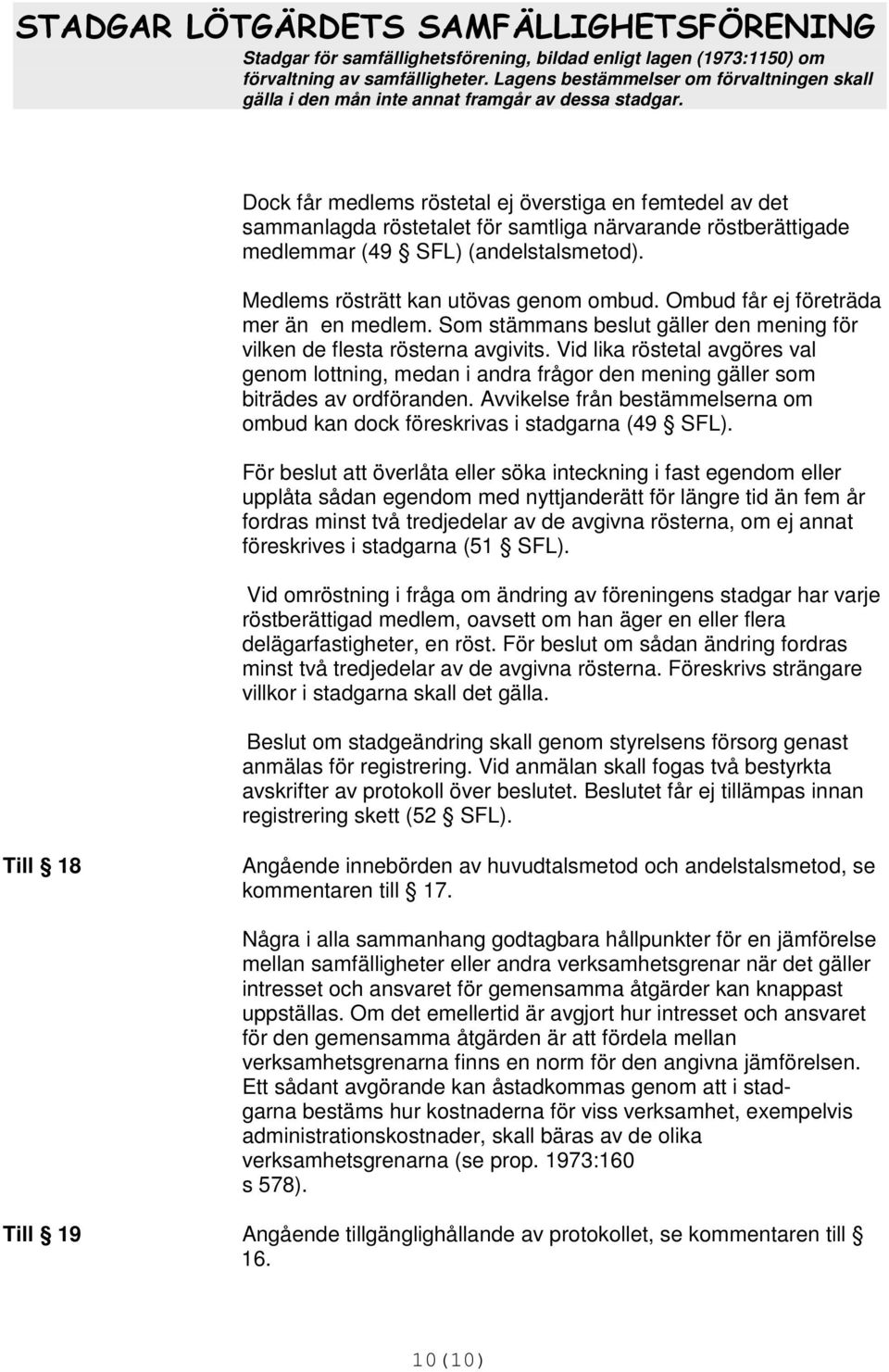 Vid lika röstetal avgöres val genom lottning, medan i andra frågor den mening gäller som biträdes av ordföranden.