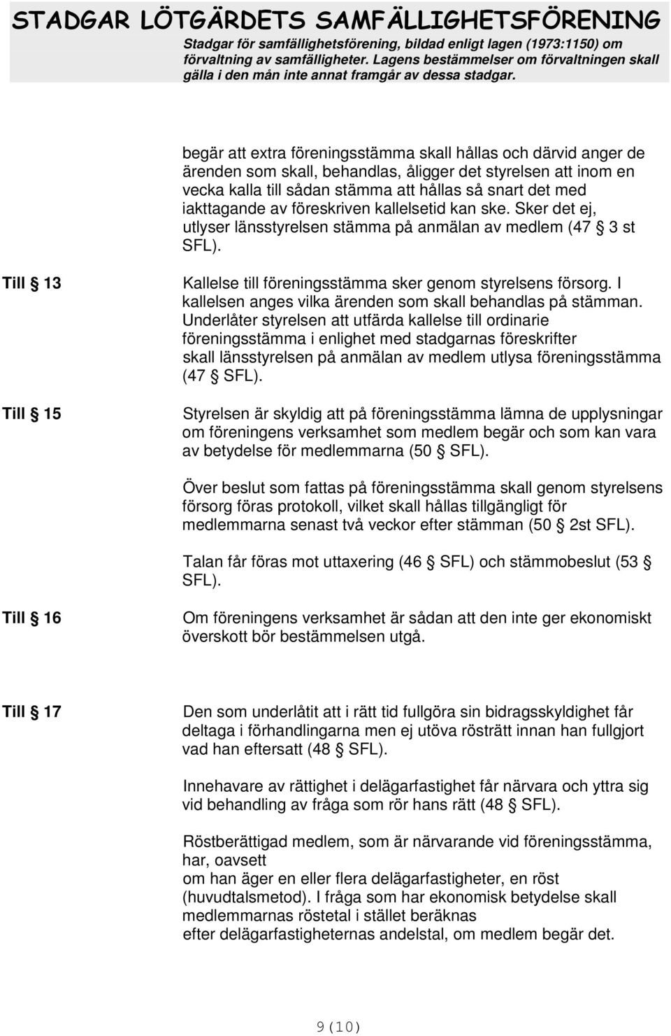 I kallelsen anges vilka ärenden som skall behandlas på stämman.