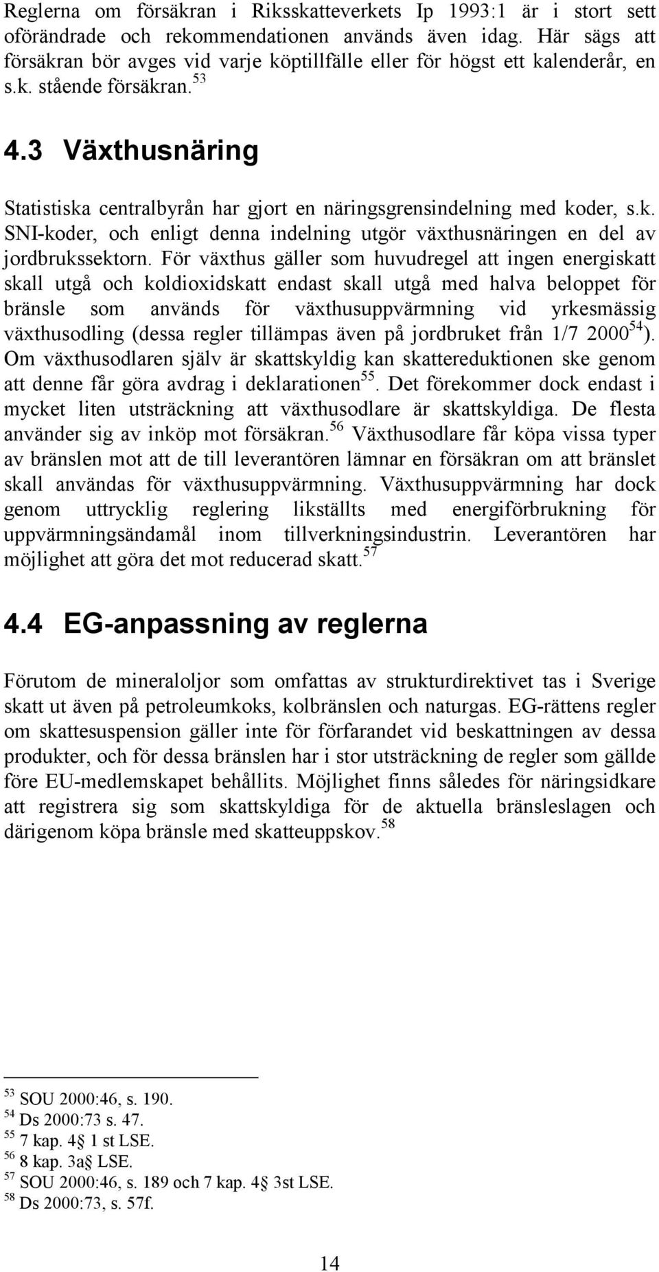3 Växthusnäring Statistiska centralbyrån har gjort en näringsgrensindelning med koder, s.k. SNI-koder, och enligt denna indelning utgör växthusnäringen en del av jordbrukssektorn.