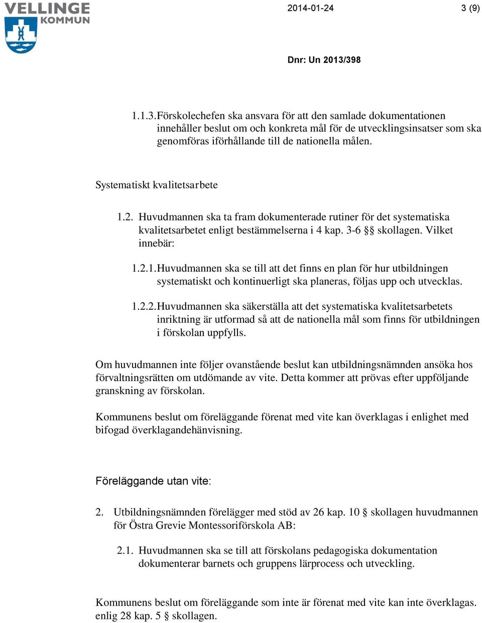 1.2.2. Huvudmannen ska säkerställa att det systematiska kvalitetsarbetets inriktning är utformad så att de nationella mål som finns för utbildningen i förskolan uppfylls.