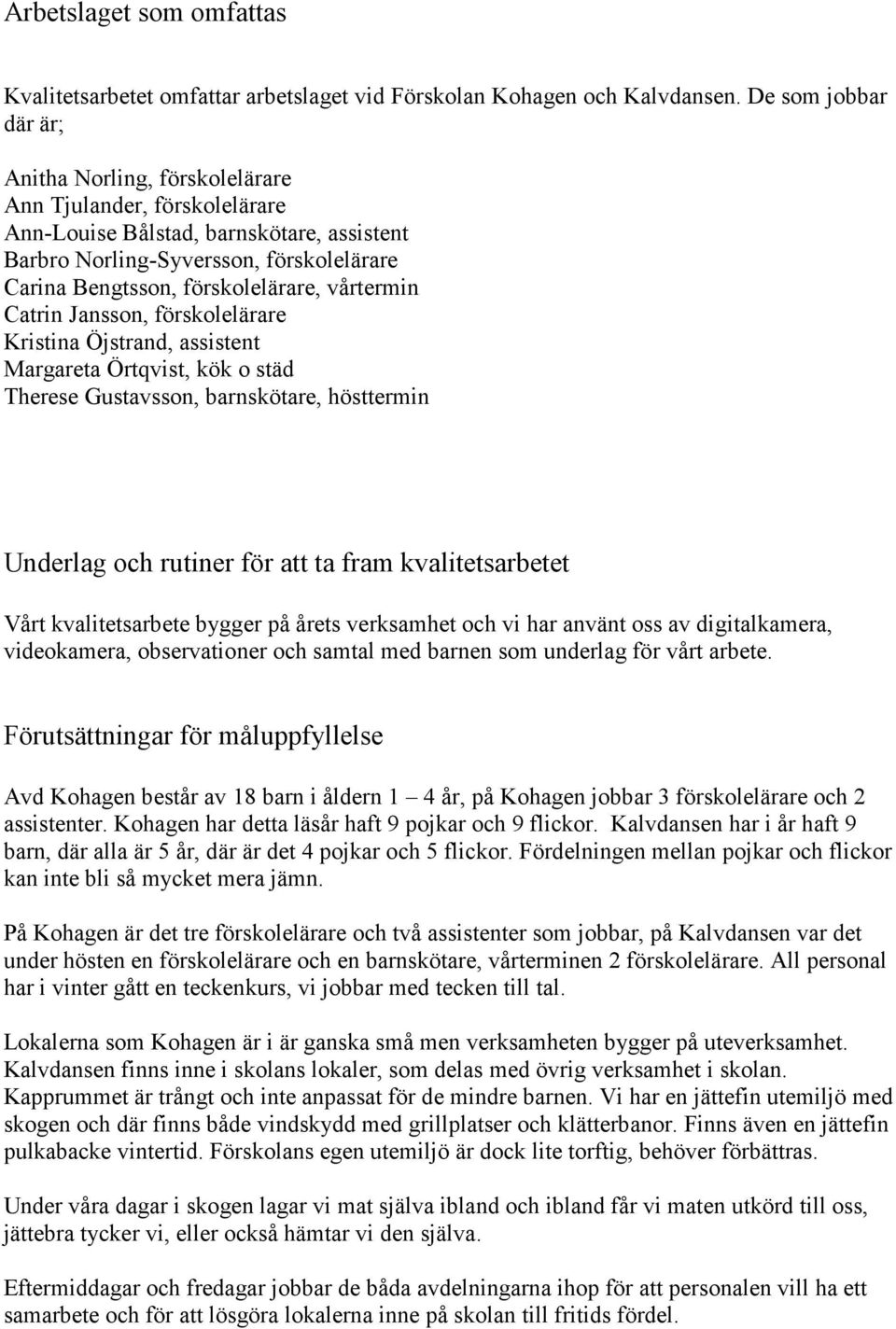 förskolelärare, vårtermin Catrin Jansson, förskolelärare Kristina Öjstrand, assistent Margareta Örtqvist, kök o städ Therese Gustavsson, barnskötare, hösttermin Underlag och rutiner för att ta fram