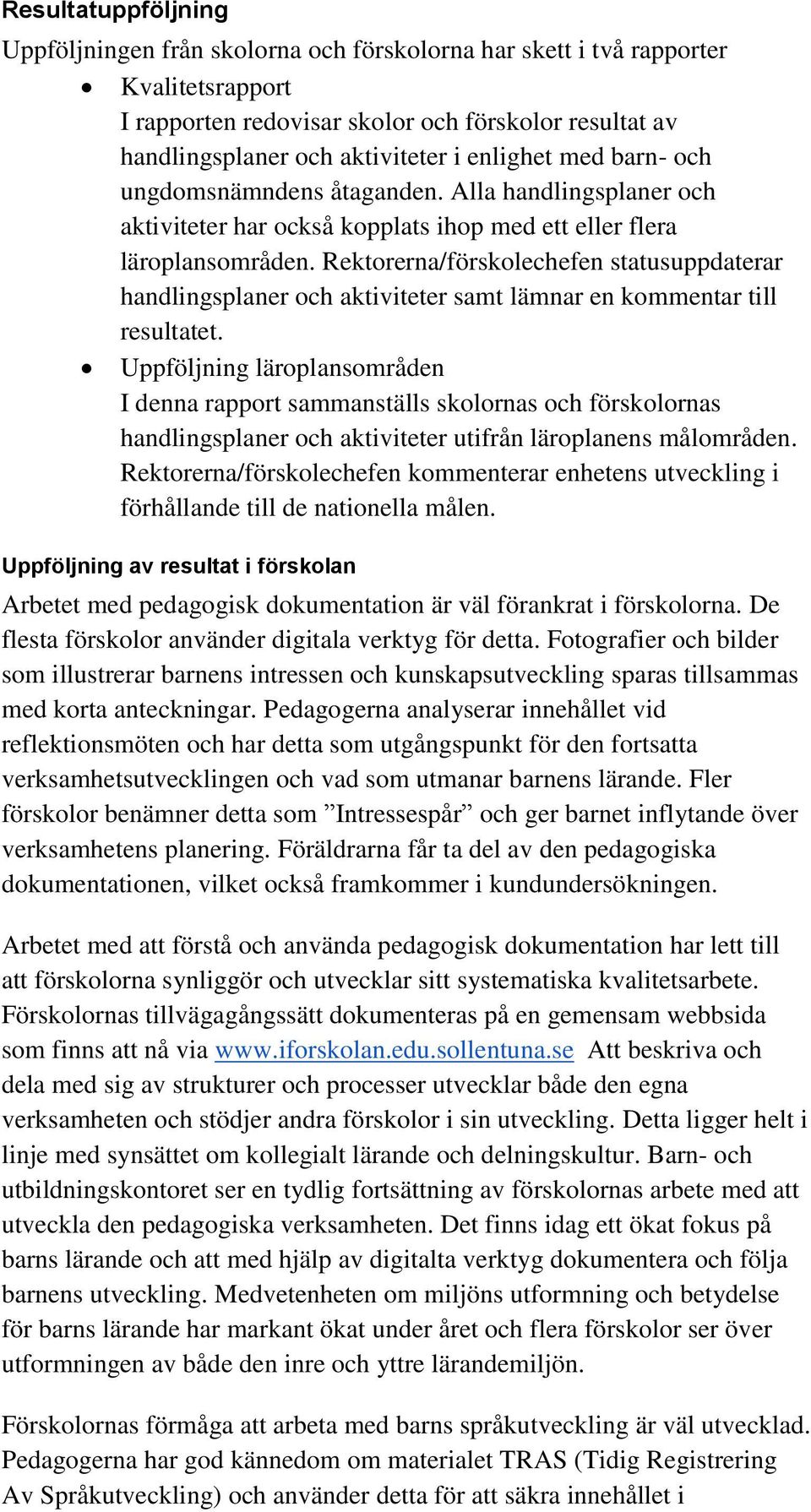 Rektorerna/förskolechefen statusuppdaterar handlingsplaner och aktiviteter samt lämnar en kommentar till resultatet.