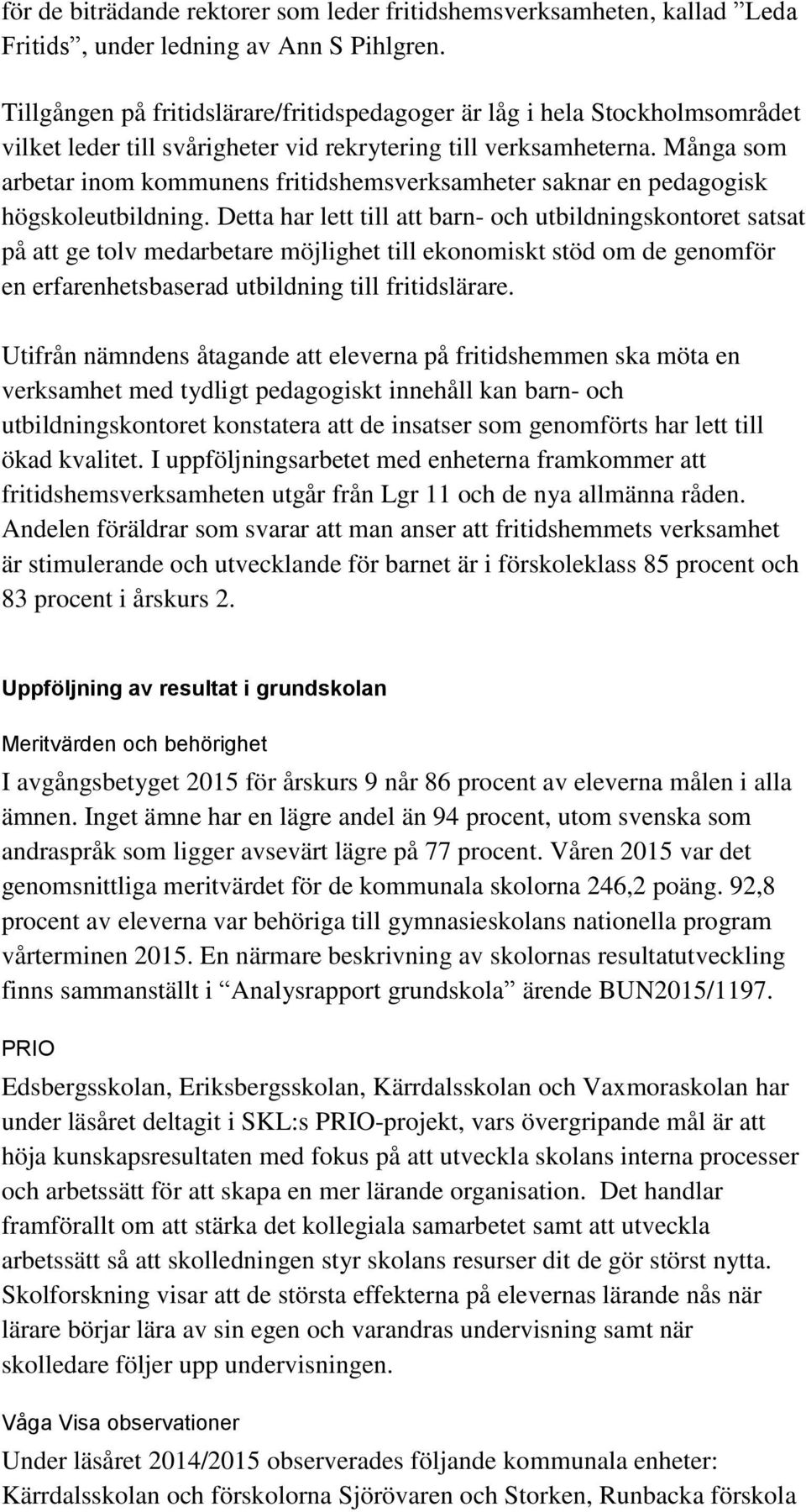 Många som arbetar inom kommunens fritidshemsverksamheter saknar en pedagogisk högskoleutbildning.